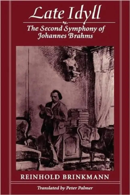 Late Idyll: The Second Symphony of Johannes Brahms by Reinhold Brinkmann, Peter Palmer