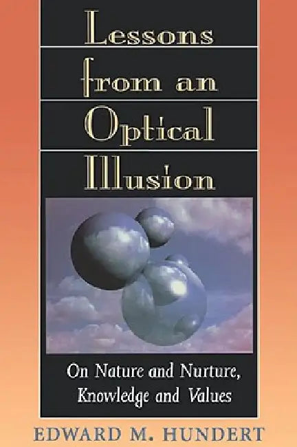 Lessons from an Optical Illusion: On Nature and Nurture, Knowledge and Values by Edward M. Hundert