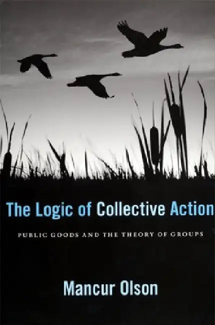 The Logic of Collective Action: Public Goods and the Theory of Groups, Second Printing with New Preface and Appendix by Mancur Olson