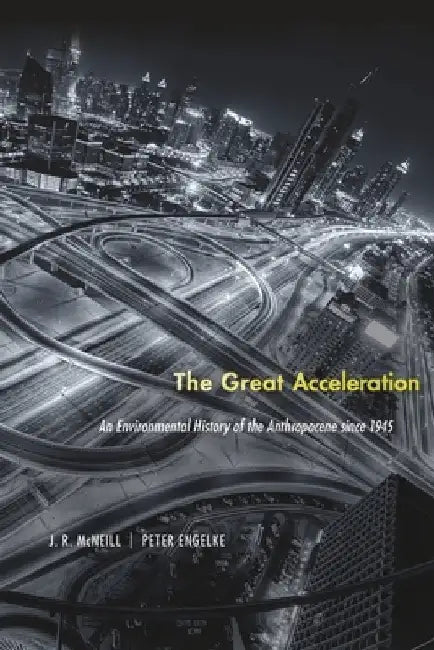 The Great Acceleration: An Environmental History of the Anthropocene Since 1945 by J. R. McNeill