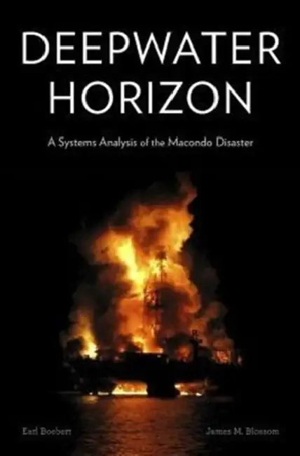 Deepwater Horizon: A Systems Analysis of the Macondo Disaster by Earl Boebert, James M. Blossom, Peter G. Neumann