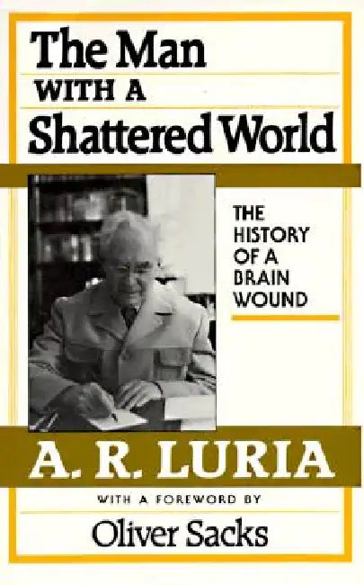 The Man with a Shattered World: The History of a Brain Wound by A. R. Luria, Lynn Solotaroff, Oliver Sacks
