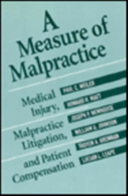 A Measure of Malpractice: Medical Injury, Malpractice Litigation, and Patient Compensation by Paul C. Weiler, Howard H. Hiatt, Joseph P. Newhouse