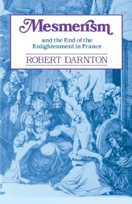 Mesmerism and the End of the Enlightenment in France by Robert Darnton
