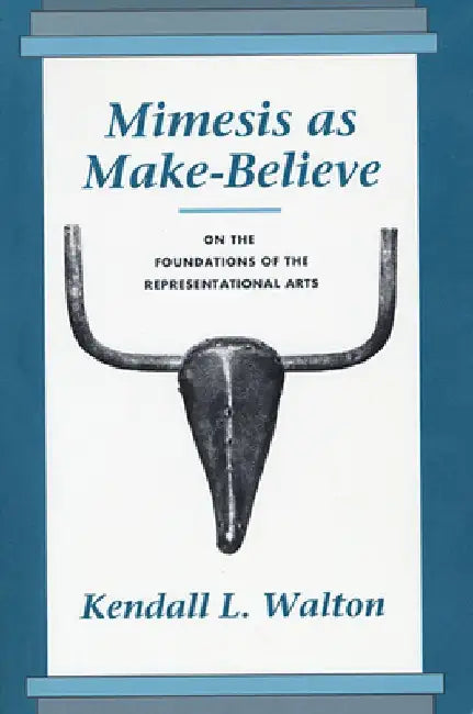 Mimesis as Make-Believe: On the Foundations of the Representational Arts by Kendall L. Walton