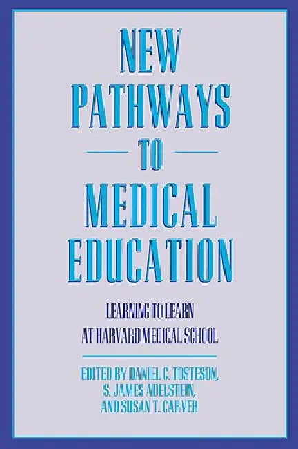 New Pathways in Medical Education: Learning to Learn at Harvard Medical School by Daniel C. Tosteson, S. James Adelstein, Susan T. Carver