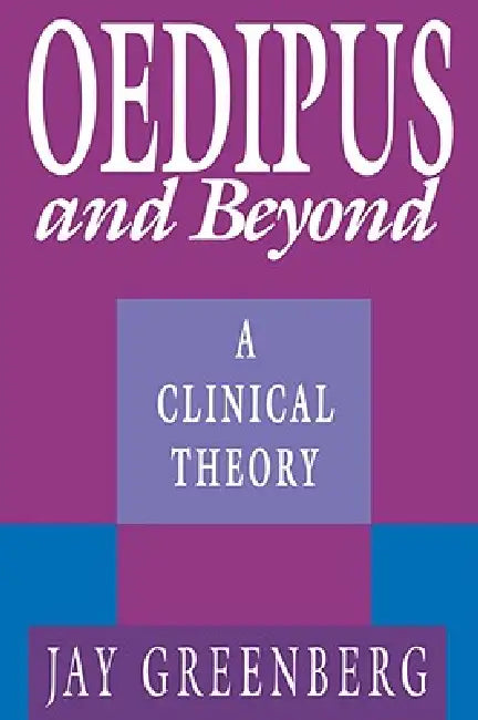 Oedipus and Beyond: A Clinical Theory by Jay R. Greenberg
