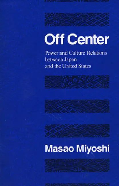 Off Center: Power and Culture Relations Between Japan and the United States by Masao Miyoshi