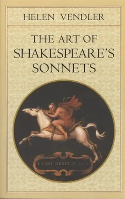 The Art of Shakespeare's Sonnets by Helen Vendler