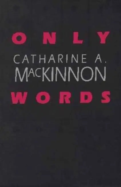 Only Words by Catharine A. MacKinnon