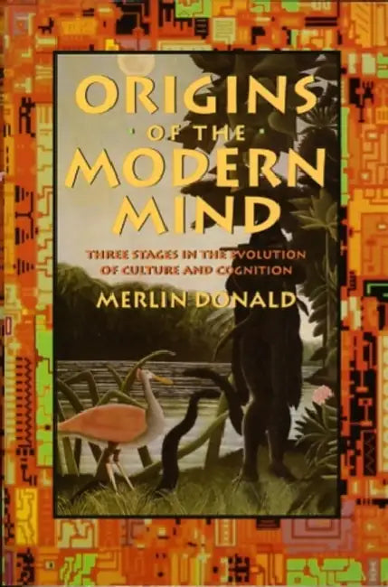 Origins of the Modern Mind: Three Stages in the Evolution of Culture and Cognition by Merlin Donald