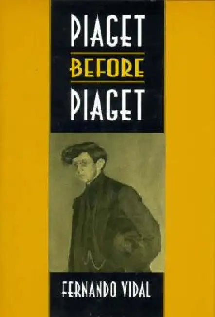 Piaget Before Piaget by Fernando Vidal