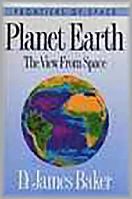 Planet Earth: The View From Space by D. James Baker