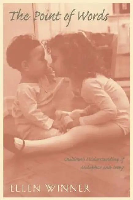 Point of Words: Children's Understanding of Metaphor and Irony by Ellen Winner