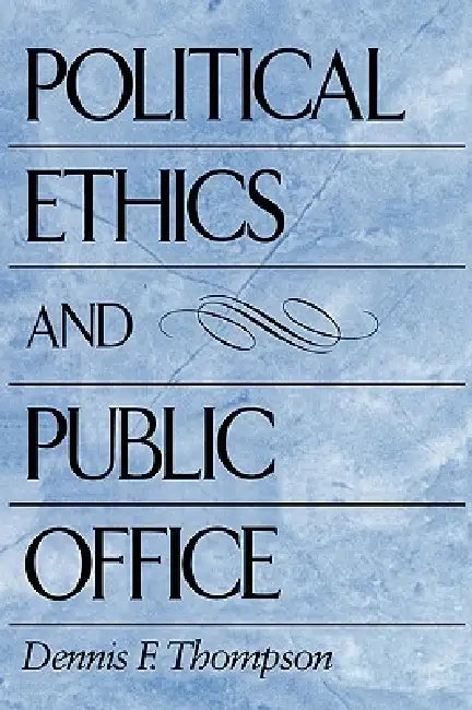 Political Ethics and Public Office by Dennis F. Thompson