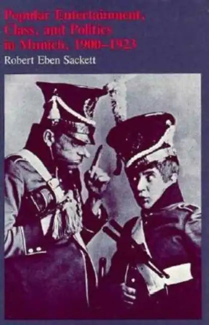 Popular Entertainment, Class, and Politics in Munich, 1900-1923 by Robert Eben Sackett