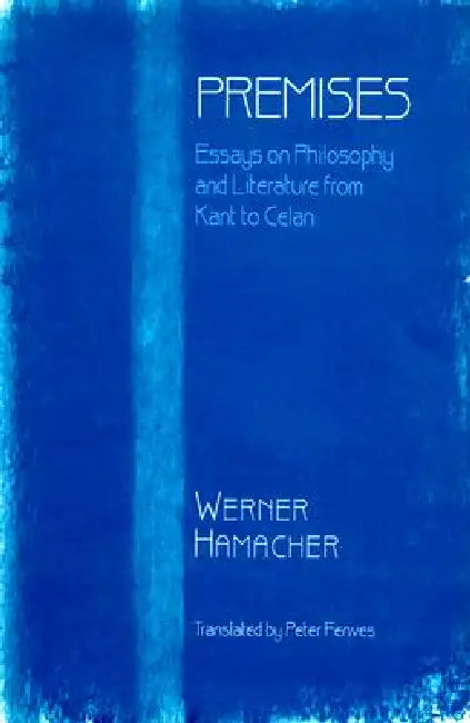 Premises: Essays on Philosophy and Literature from Kant to Celan by Werner Hamacher, Peter Fenves