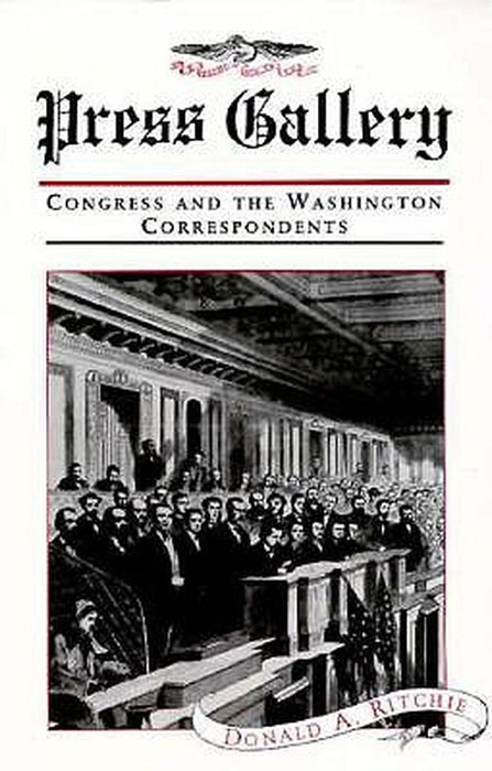 Press Gallery: Congress and the Washington Correspondents by Donald A. Ritchie
