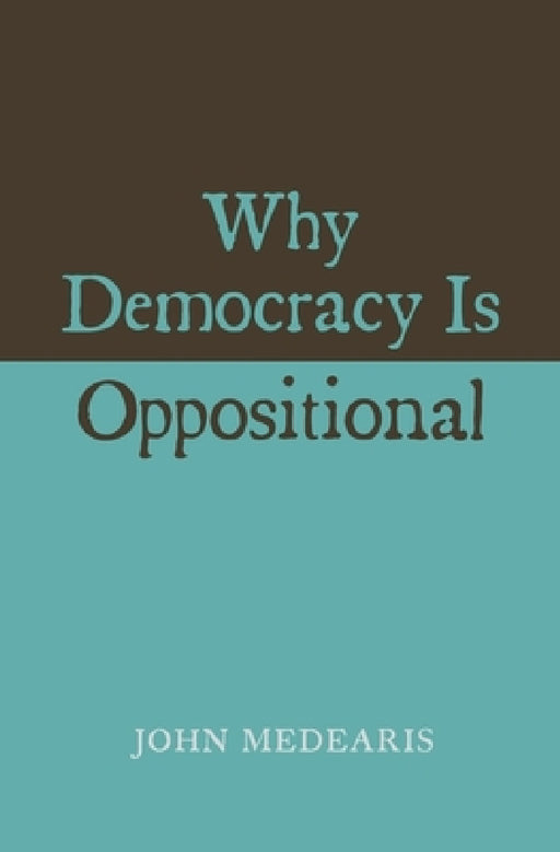 Why Democracy Is Oppositional by John Medearis