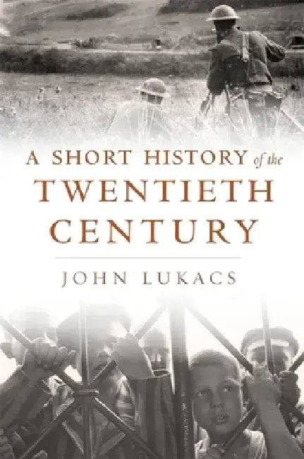Short History of the Twentieth Century by John Lukacs