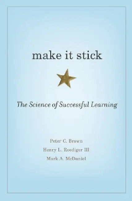 Make It Stick: The Science of Successful Learning by Peter C. Brown