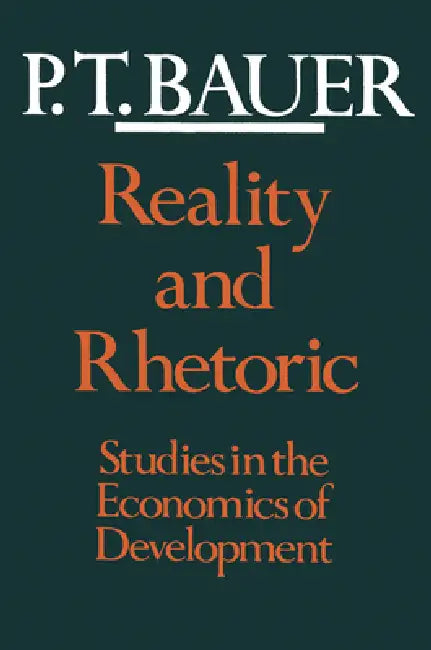 Reality and Rhetoric: Studies in the Economics of Development by Peter Thomas Bauer