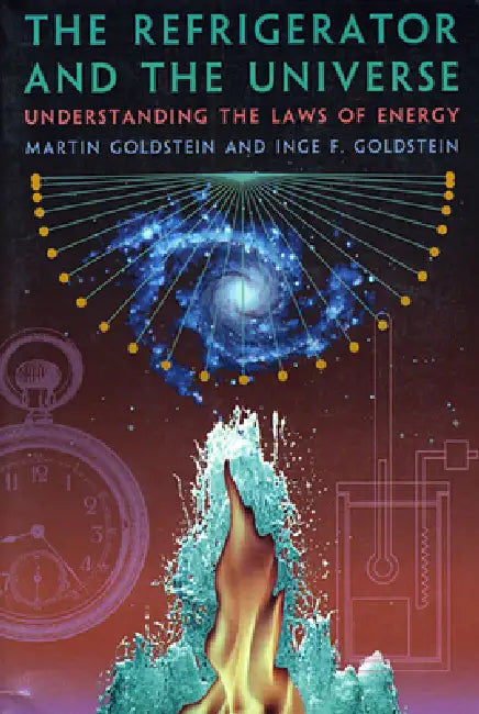 The Refrigerator and the Universe: Understanding the Laws of Energy by Martin Goldstein, Inge F. Goldstein