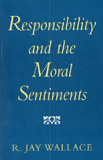 Responsibility and the Moral Sentiments by R. Jay Wallace