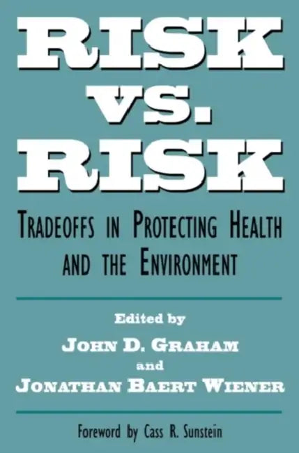 Risk vs. Risk: Tradeoffs in Protecting Health and the Environment by John D. Graham, Jonathan Baert Wiener, Cass R. Sunstein