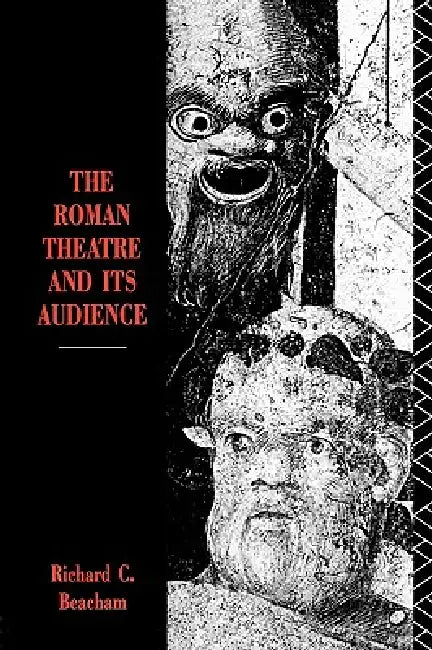 The Roman Theatre and Its Audience by Richard Clayton Beacham