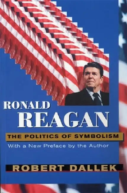 Ronald Reagan: The Politics of Symbolism, with a New Preface by Robert Dallek
