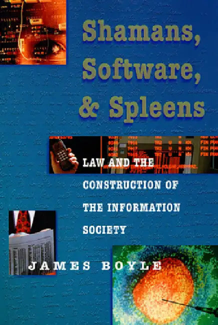 Shamans, Software, and Spleens: Law and the Construction of the Information Society by James Boyle