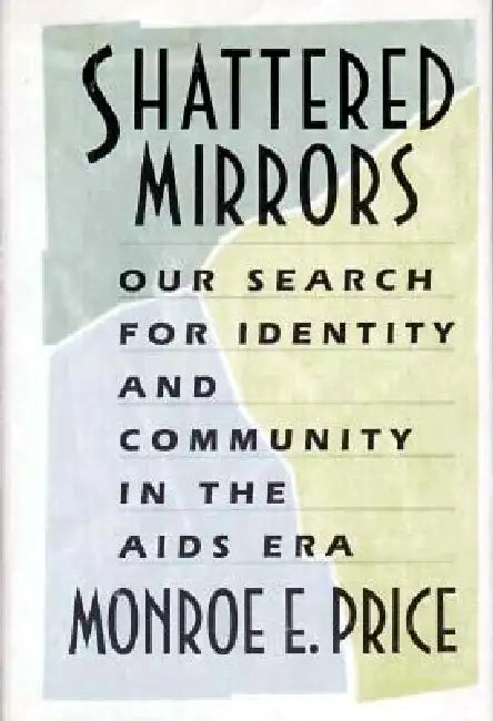 Shattered Mirrors: Our Search for Identity and Community in the AIDS Era by Monroe E. Price