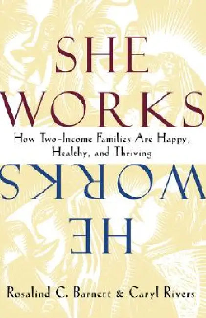 She Works/He Works: How Two-Income Families Are Happy, Healthy, and Thriving by Rosalind C. Barnett, Caryl Rivers