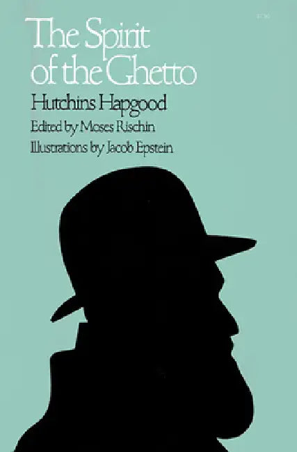 The Spirit of the Ghetto by Hutchins Hapgood, Moses Rischin, Jacob Epstein