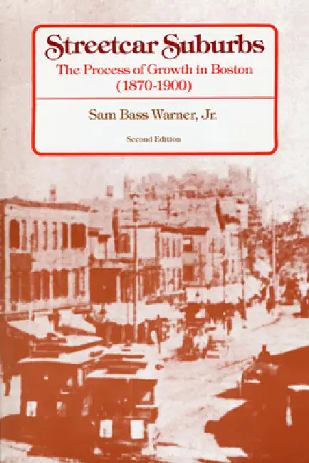 Streetcar Suburbs: The Process of Growth in Boston, 1870-1900, Second Edition by Sam Bass Warner