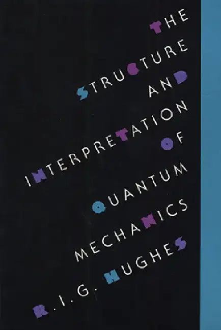 The Structure and Interpretation of Quantum Mechanics by R. I. G. Hughes
