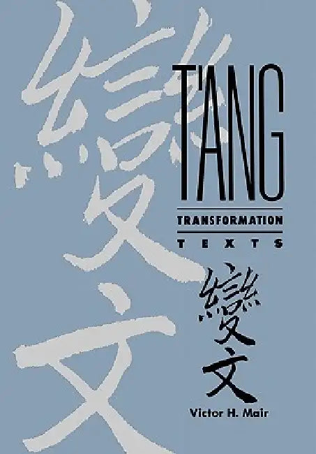 T'Ang Transformation Texts: A Study of the Buddhist Contribution to the Rise of Vernacular Fiction and Drama in China by Victor H. Mair