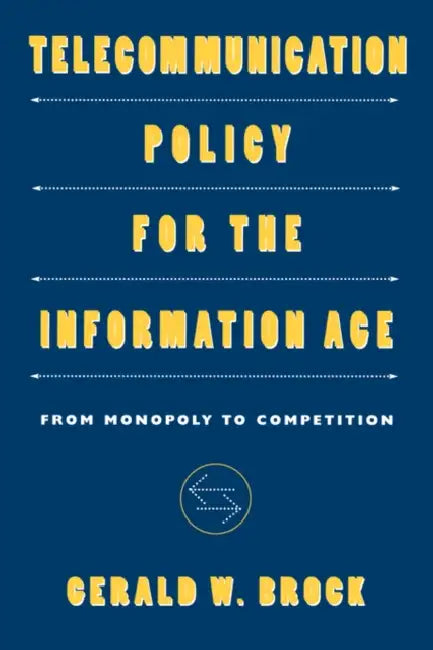Telecommunication Policy for the Information Age: From Monopoly to Competition by Gerald W. Brock