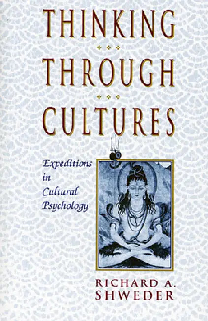 Thinking Through Cultures: Expeditions in Cultural Psychology by Richard a. Shweder