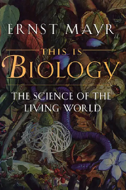 This Is Biology: The Science of the Living World by Ernst Mayr