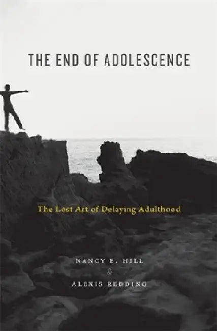 The End of Adolescence: The Lost Art of Delaying Adulthood by Nancy E. Hill