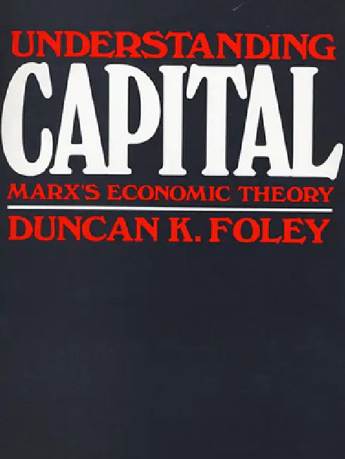 Understanding Capital: Marx's Economic Theory by Duncan K. Foley
