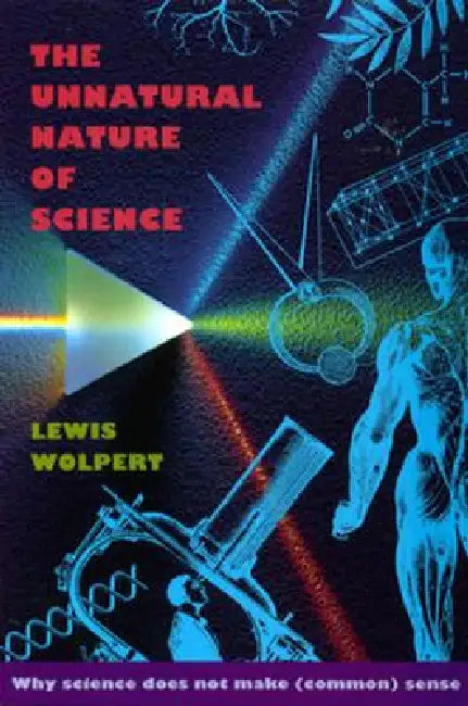 The Unnatural Nature of Science by Lewis Wolpert