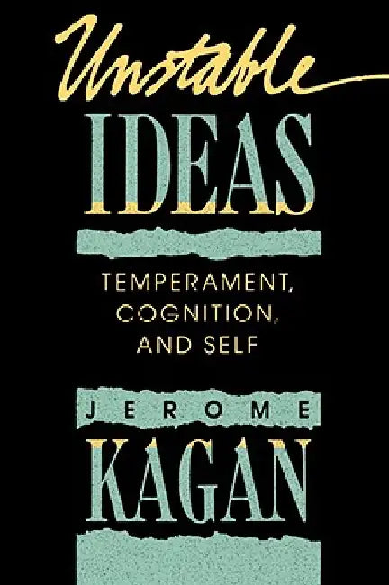 Unstable Ideas: Temperament, Cognition, and Self by Jerome Kagan