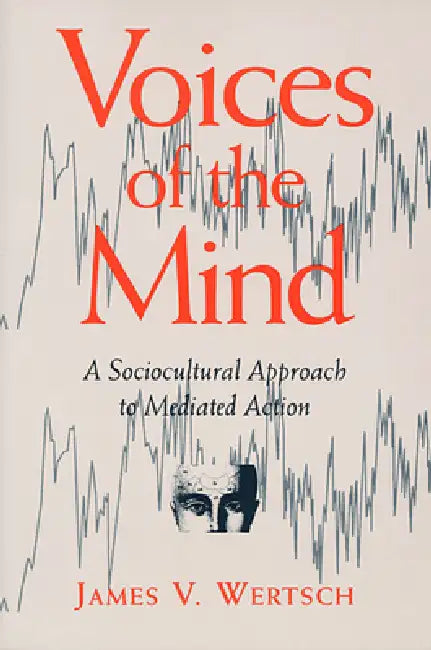 Voices of the Mind: Sociocultural Approach to Mediated Action by James V. Wertsch