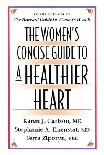 The Women's Concise Guide to a Healthier Heart by Karen J. Carlson