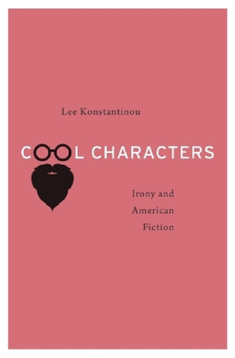 Cool Characters: Irony and American Fiction by Lee Konstantinou