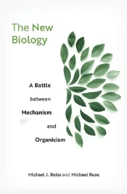 The New Biology: A Battle Between Mechanism and Organicism by Michael J. Reiss