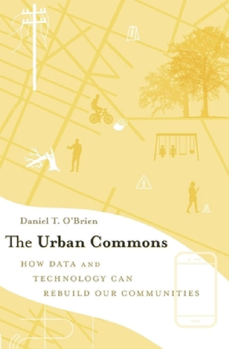 Urban Commons: How Data and Technology Can Rebuild Our Communities by Daniel T. O'Brien